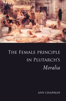 Hardcover The Female Principle in Plutarch's Moralia Book