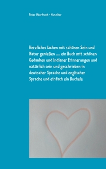 Herzliches lachen mit schönen Sein und Natur genießen ..... ein Buch mit schönen Gedanken und Indianer Erinnerungen und natürlich sein und geschrieben ... und einfach ein Buchele (German Edition)