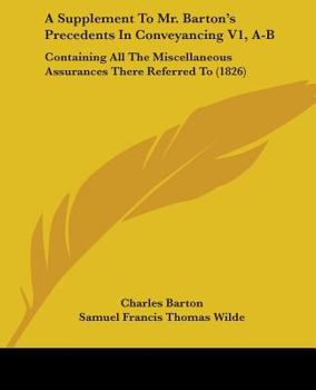 Paperback A Supplement To Mr. Barton's Precedents In Conveyancing V1, A-B: Containing All The Miscellaneous Assurances There Referred To (1826) Book