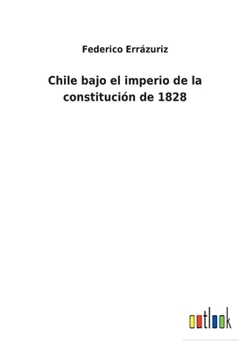 Paperback Chile bajo el imperio de la constitución de 1828 [Spanish] Book