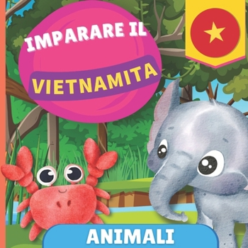 Imparare il vietnamita - Animali: Libro illustrato per bambini bilingue - Italiano / Vietnamita - con pronunce (Italian Edition)