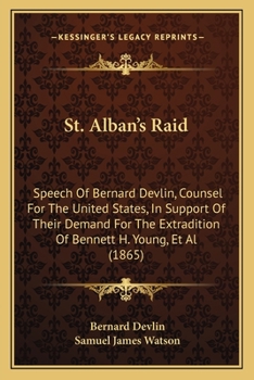 St. Alban's Raid: Speech of Bernard Devlin, Counsel for the United States, in Support of Their Demand for the Extradition of Bennett H.