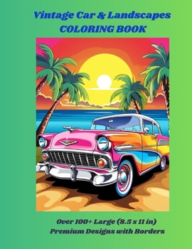 Vintage Car & Landscapes Coloring Book: Over 100+ Large (8.5 x 11 in) Premium Designs with Borders