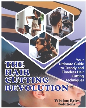THE HAIR CUTTING REVOLUTION: Your Ultimate Guide to Trendy and Timeless Hair Cutting Techniques