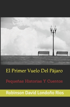 Paperback El Primer Vuelo Del Pájaro: Pequeñas Historias Y Cuentos [Spanish] Book