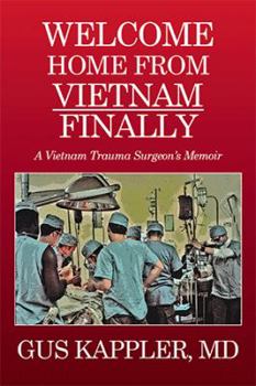 Hardcover Welcome Home from Vietnam, Finally: A Vietnam Trauma Surgeon's Memoir Book