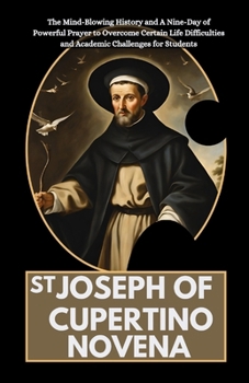 Paperback St Joseph of Cupertino Novena: The Mind-Blowing History and A Nine-Day of Powerful Prayer to Overcome Certain Life Difficulties and Academic Challeng Book