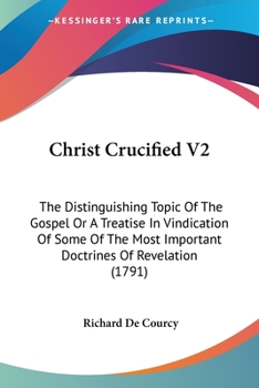 Paperback Christ Crucified V2: The Distinguishing Topic Of The Gospel Or A Treatise In Vindication Of Some Of The Most Important Doctrines Of Revelation (1791) Book