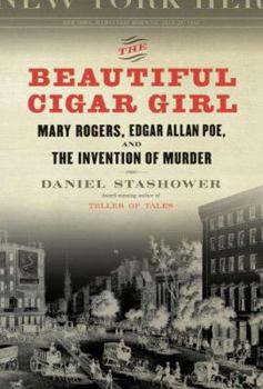 Hardcover The Beautiful Cigar Girl: Mary Rogers, Edgar Allan Poe, and the Invention of Murder Book