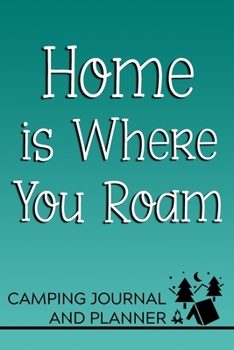 Paperback Home is Where You Roam Camping Journal and Planner: Prompted Camping and Outdoor Adventure Logbook and Diary for Campers, Hikers, and Nature Lovers Book