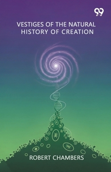 Vestiges Of The Natural History Of Creation