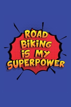 Road Biking Is My Superpower: A 6x9 Inch Softcover Diary Notebook With 110 Blank Lined Pages. Funny Road Biking Journal to write in. Road Biking Gift and SuperPower Design Slogan