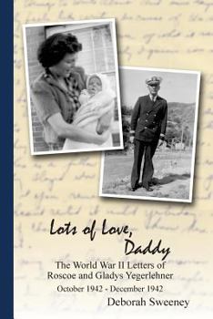Paperback Lots of Love, Daddy: The World War II Letters of Roscoe and Gladys Yegerlehner: October 1942 - December 1942 Book
