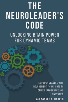 Paperback The NeuroLeader's Code: Unlocking Brain Power for Dynamic Teams: Empower Leaders with Neuroscientific Insights to Drive Performance and Innovation Book
