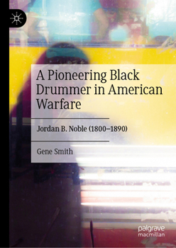 Hardcover A Pioneering Black Drummer in American Warfare: Jordan B. Noble (1800-1890) Book