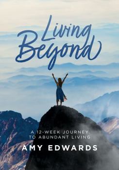 Paperback Living Beyond: A 12-Week Journey to Abundant Living by Amy Edwards Book