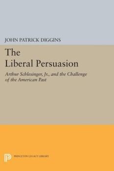 Paperback The Liberal Persuasion: Arthur Schlesinger, Jr., and the Challenge of the American Past Book