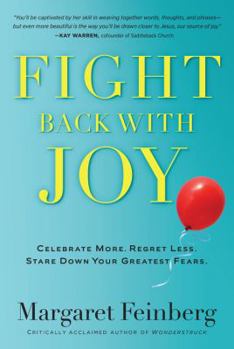Paperback Fight Back with Joy: Celebrate More. Regret Less. Stare Down Your Greatest Fears Book