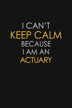 Paperback I Can't Keep Calm Because I Am A Actuary: Motivational: 6X9 unlined 129 pages Notebook writing journal Book