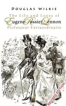 Paperback The Life and Loves of Eugene Rossiet Lennon Professeur Extraordinaire: Revised Edition 2015 Book