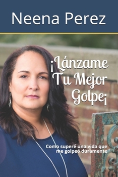 Paperback Lánzame Tu Mejor Golpe!: Como superé una vida que me golpeó duramente [Spanish] Book
