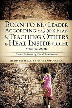 Paperback Born To Be A Leader According To God's Plan By Teaching Others To Heal Inside (TOTHI) No More Shame Book