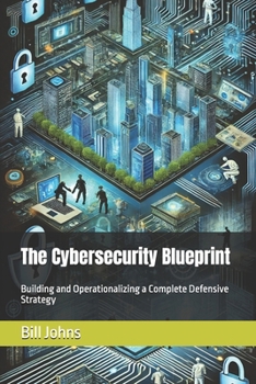 Paperback The Cybersecurity Blueprint: Building and Operationalizing a Complete Defensive Strategy Book