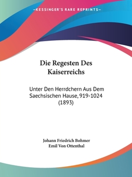 Paperback Die Regesten Des Kaiserreichs: Unter Den Herrdchern Aus Dem Saechsischen Hause, 919-1024 (1893) [German] Book