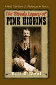 Paperback The Bloody Legacy of Pink Higgins: A Half Century of Violence in Texas Book