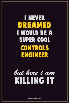 Paperback I Never Dreamed I would Be A Super Cool Controls Engineer But Here I Am Killing It: Career Motivational Quotes 6x9 120 Pages Blank Lined Notebook Jour Book