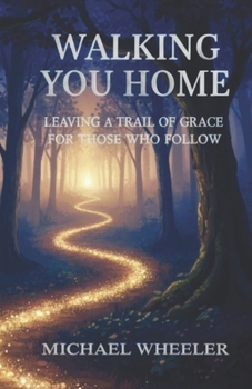 Walking You Home: Leaving a Trail of Grace for Those Who Follow
