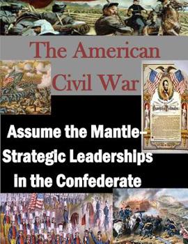 Paperback The American Civil War: Assume the Mantle - Strategic Leadership in the Confederate Book