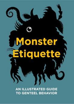 Monster Etiquette: An Illustrated Guide to Genteel Behavior