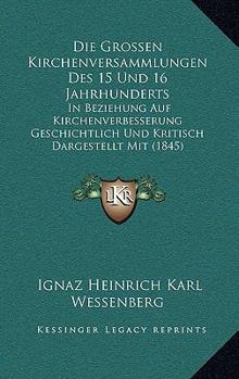 Paperback Die Grossen Kirchenversammlungen Des 15 Und 16 Jahrhunderts: In Beziehung Auf Kirchenverbesserung Geschichtlich Und Kritisch Dargestellt Mit (1845) [German] Book