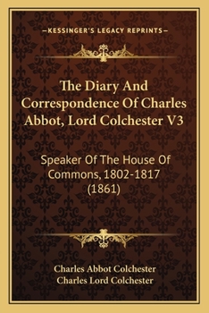 Paperback The Diary And Correspondence Of Charles Abbot, Lord Colchester V3: Speaker Of The House Of Commons, 1802-1817 (1861) Book