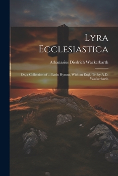 Paperback Lyra Ecclesiastica: Or, a Collection of ... Latin Hymns, With an Engl. Tr. by A.D. Wackerbarth Book