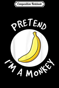 Composition Notebook: Pretend I'm A Monkey Costume Funny Halloween Apparel Item  Journal/Notebook Blank Lined Ruled 6x9 100 Pages