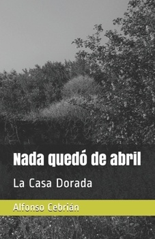 Paperback Nada quedó de abril: La Casa Dorada [Spanish] Book