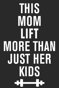 This mom lift more than just her kids: Perfect For Mother's Day Gifts, Mummy, stepmother, Grandmother | Moms Memoirs Log, Daily Routine book for mom (6x9 120 pages))