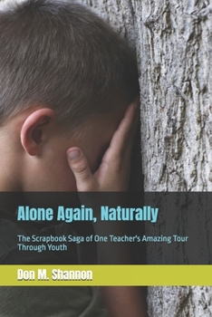 Alone Again, Naturally: The Scrapbook Saga of One Teacher's Amazing Tour Through Youth