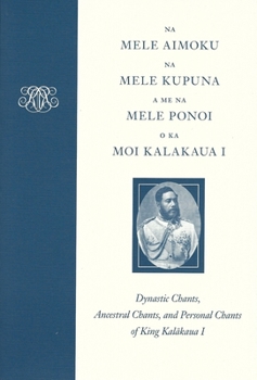 Paperback Na Mele Aimoku, Na Mele Kupuna, a Me Na Mele Ponoi O Ka Moi Kalakaua: Dynastic Chants, Ancestral Chants, and Personal Chants of King Kal&#257;kaua I Book