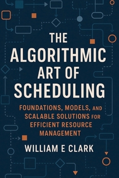 Paperback The Algorithmic Art of Scheduling: Foundations, Models, and Scalable Solutions for Efficient Resource Management Book