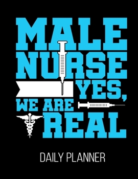 MALE NURSE Yes, We Are Real Daily Planner: Funny Nursing School Student RN LPN Registered Nurse Men Son Husband Daily Planner January 1st, 2020 To December 31st, 2020