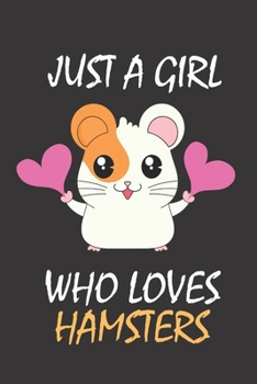 Just A Girl Who Loves Hamsters: A Cute Notebook Journal For Hamsters Lovers To write in, Hamsters Gifts for Girls, Hamsters Gifts for Women, best gift to a girl who loves hamsters