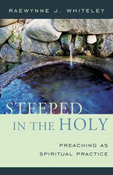 Steeped in the Holy: Preaching As Spiritual Practice