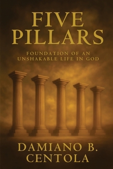 Five Pillars: Foundations of an Unshakable Life in God