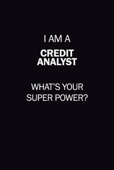 I Am A Credit Analyst, What's Your Super Power?: 6X9 120 pages Career  Notebook Unlined  Writing Journal