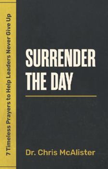 Hardcover Surrender The Day: 7 Timeless Prayers to Help Leaders Never Give Up Book