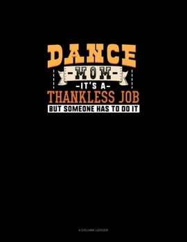 Dance Mom It's A Thankless Job, But Someone Has To Do It: 4 Column Ledger