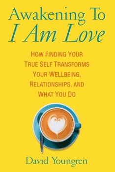 Paperback Awakening to 'I Am Love': How Finding Your True Self Transforms Your Wellbeing, Relationships, and What You Do Book